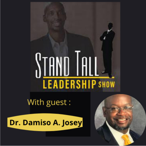 STAND TALL LEADERSHIP SHOW EPISODE 51 FT. Dr. DAMISO A. JOSEY artwork