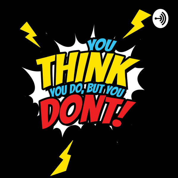 You Think You Do But You Don't : Episode 1  artwork