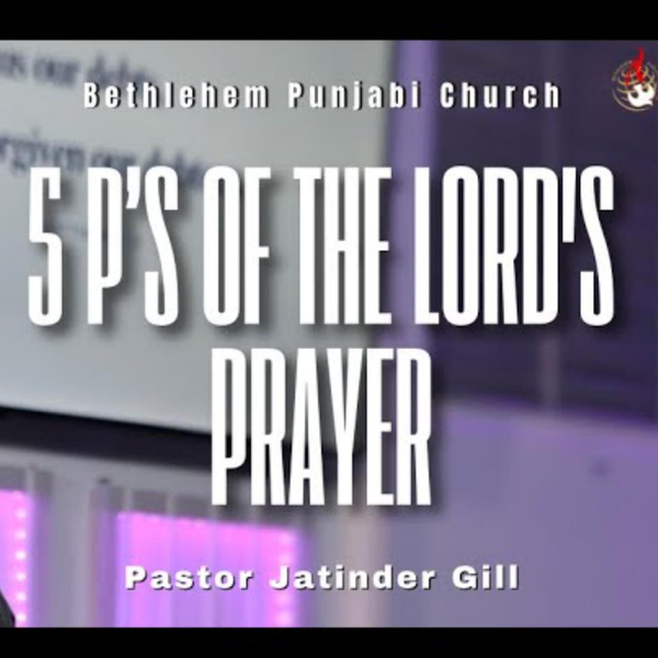 Five P’s of Lord’s Prayer I Pastor Jatinder P. Gill I Bethlehem Punjabi Church I artwork