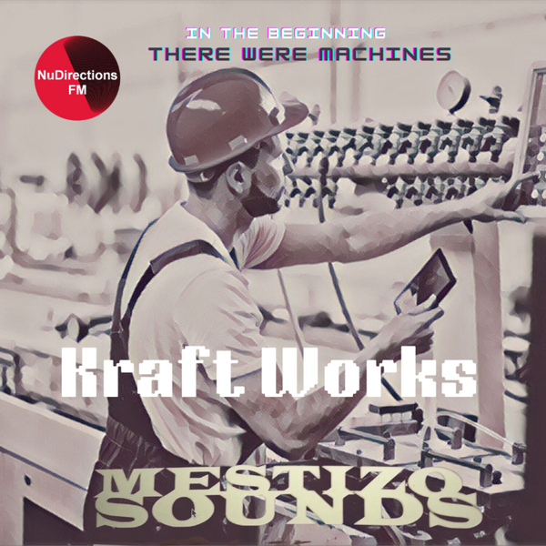 MESTIZO SOUNDS PRESENTS KRAFT WORKS: IN THE BEGINNING THERE WERE MACHINES artwork