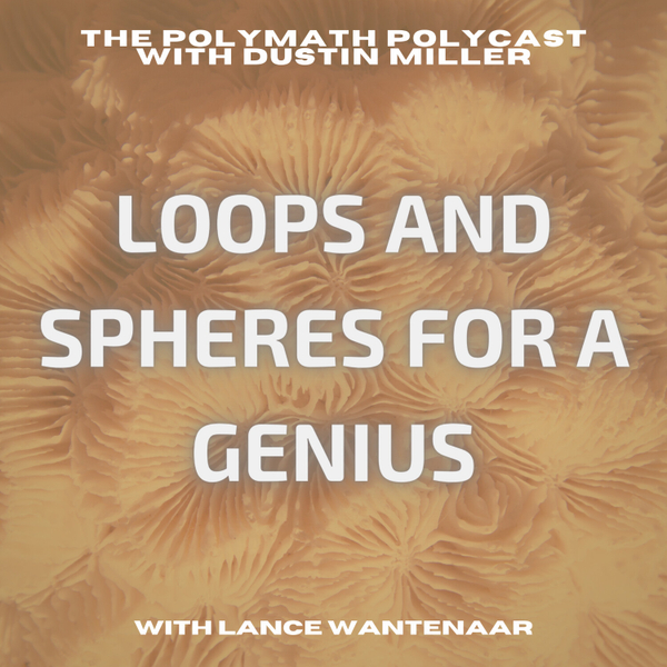 Loops and Spheres for a Genius with Lance Wantenaar [The Polymath PolyCast] artwork
