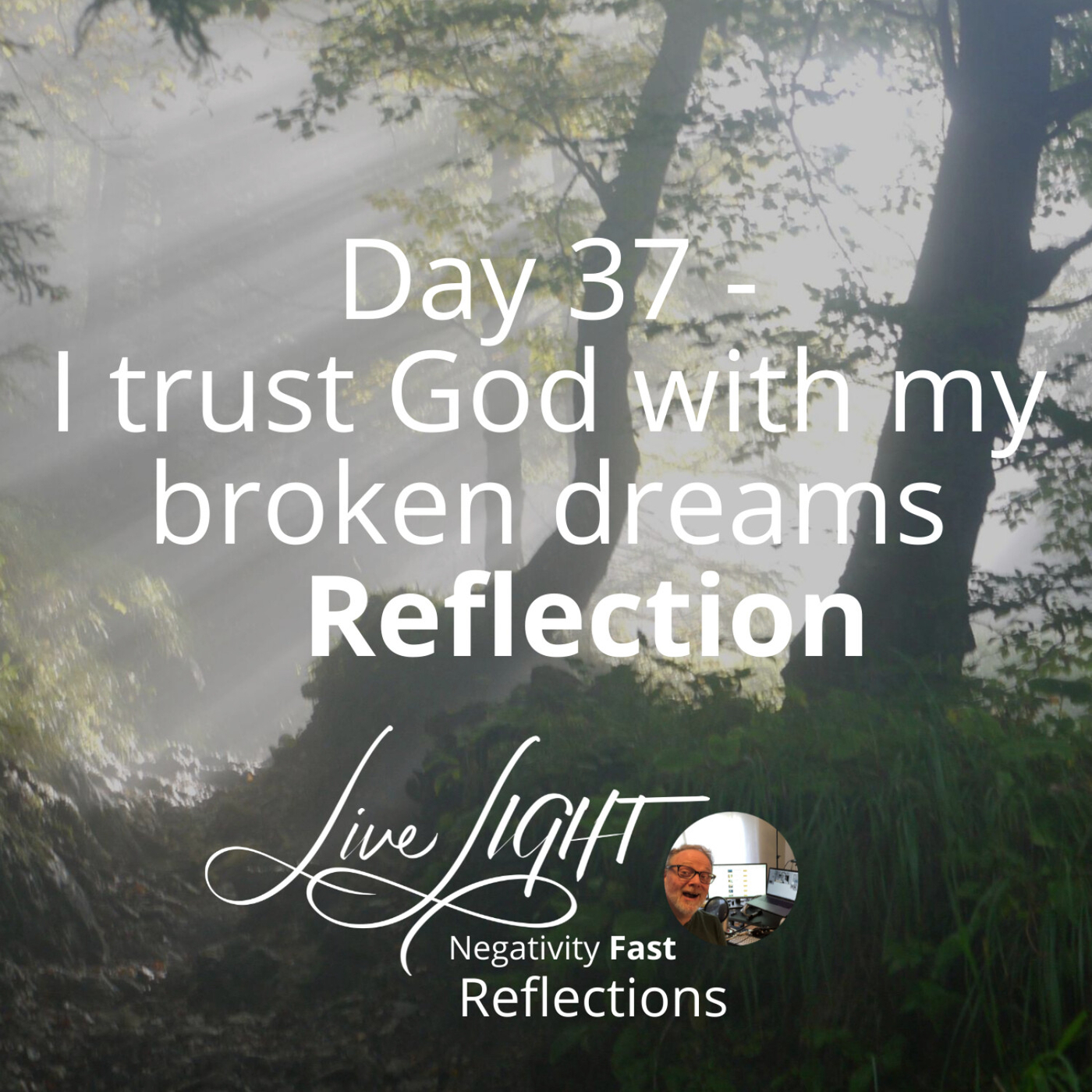 Negativity Fast Reflection - Day 37 - I Trust God With My Broken Dreams