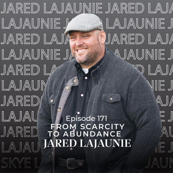 Episode 171 — From Scarcity to Abundance: The Key to Business Growth with Jared LaJaunie artwork