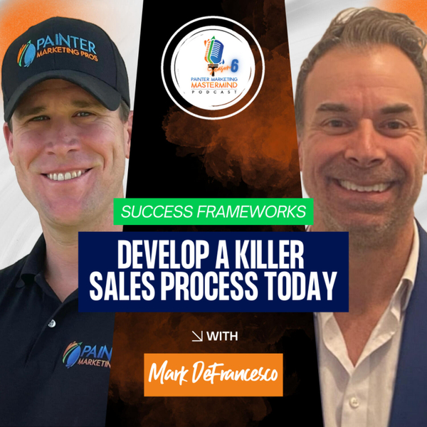 "Develop a Killer Sales Process Today" Episode 4 - Interview with Mark DeFrancesco of MDF Painting artwork