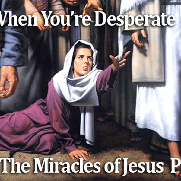 When You're Desperate - Miracles of Jesus Pt 5 artwork