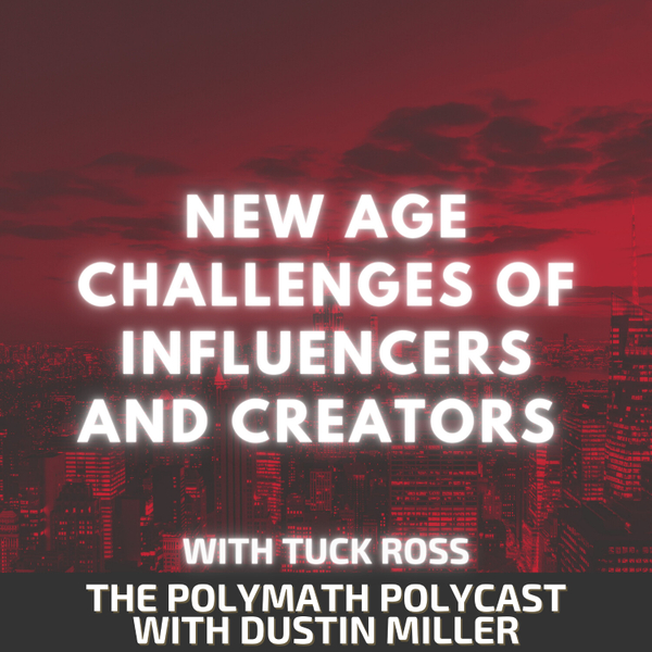 New Age Challenges of Influencers and Creators with Tuck Ross [The Polymath PolyCast] artwork