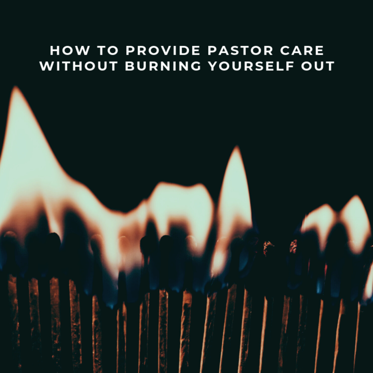 How To Provide Pastoral Care Without Burning Yourself Out