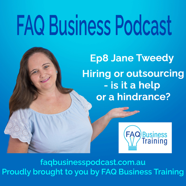 Ep008 Jane Tweedy - Hiring or outsourcing is it a hindrance or help | FAQ Business Podcast artwork