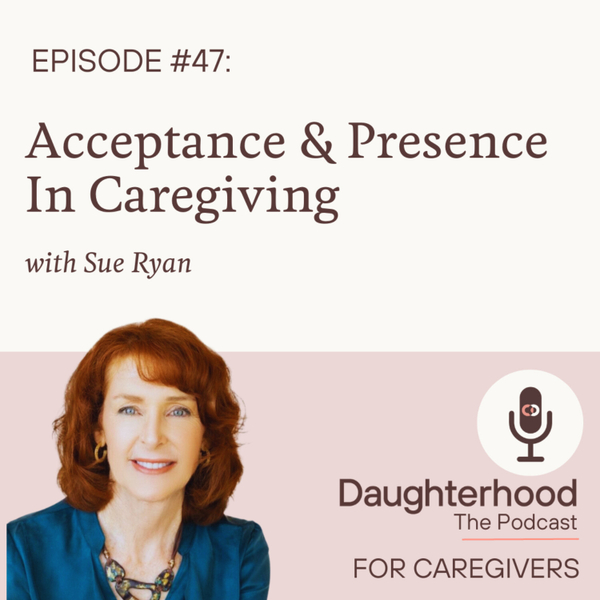Acceptance & Presence In Caregiving with Sue Ryan artwork
