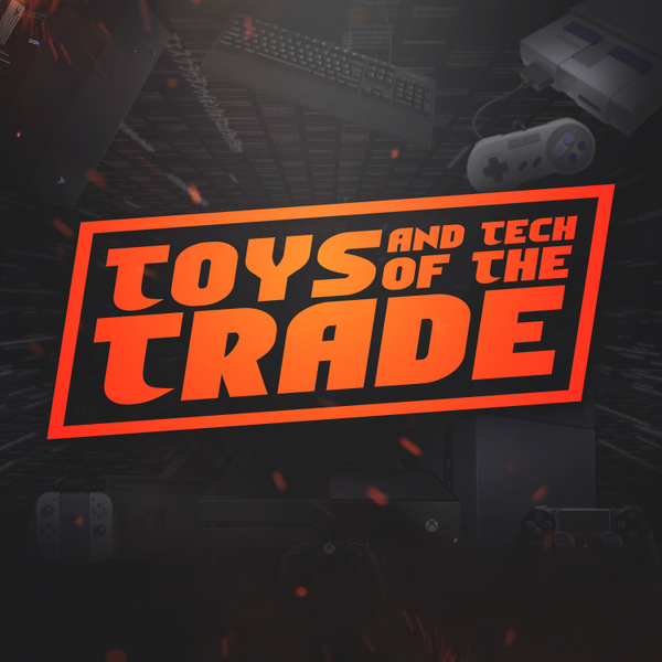 Toys & Tech of The Trade-Episode 55 artwork