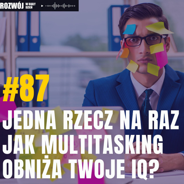 Jedna rzecz na raz. Jak multitasking obniża Twoje IQ? artwork