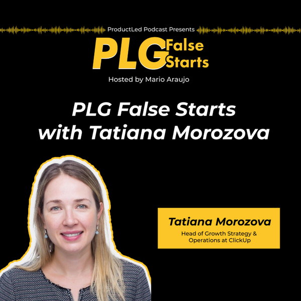 PLG False Starts with Tatiana Morozova (ClickUp) artwork