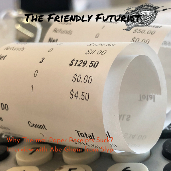 Why Do Thermal Paper Receipts Suck? Interview with Abe Ghani from Slyp The Friendly Futurist