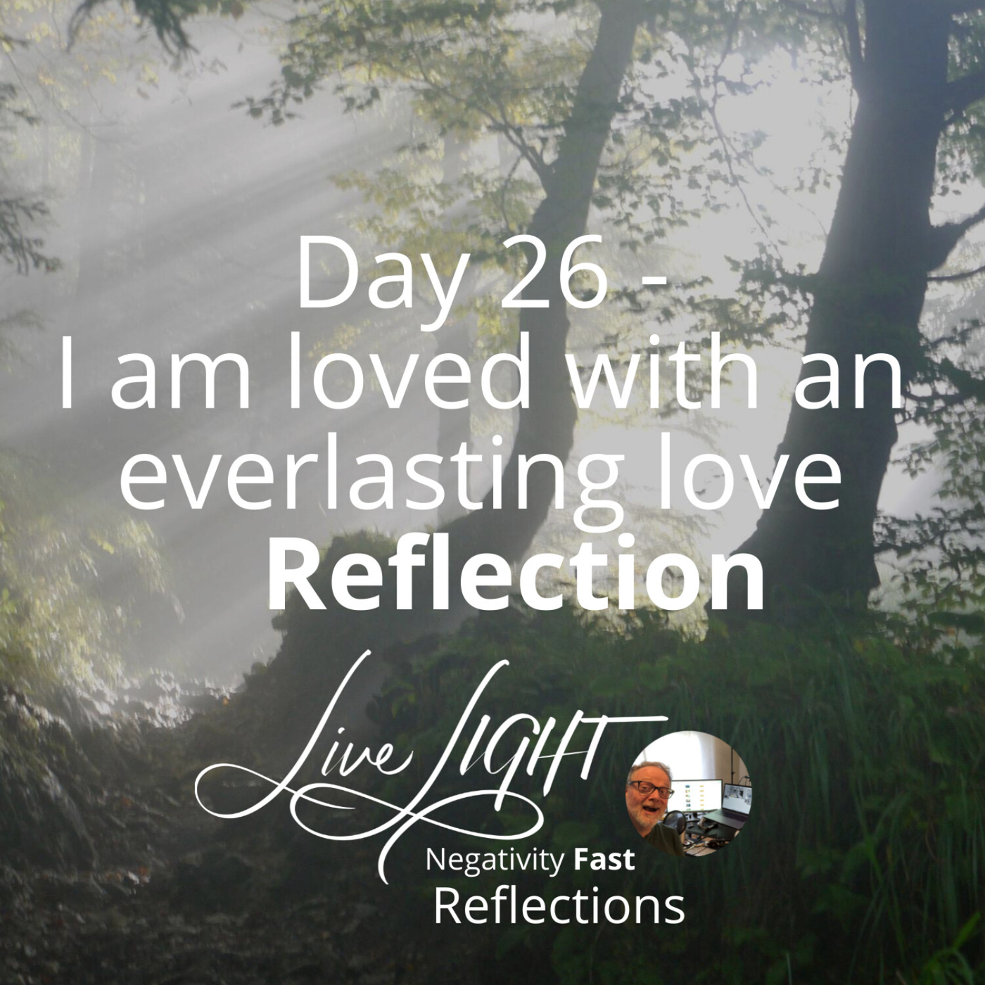 Negativity Fast Reflection - Day 26 - I Am Loved With An Everlasting Love