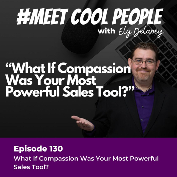 MCP130: What If Compassion Was Your Most Powerful Sales Tool? artwork