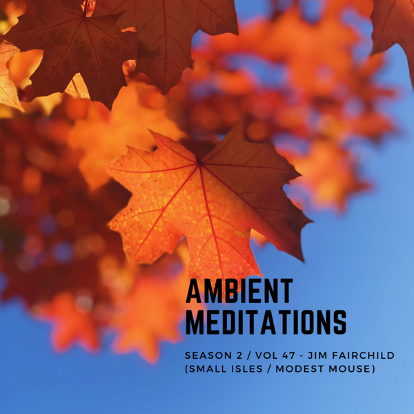 Magnetic Magazine Presents: Ambient Meditations S2 Vol 47 - Jim Fairchild (Small Isles / Modest Mouse) artwork