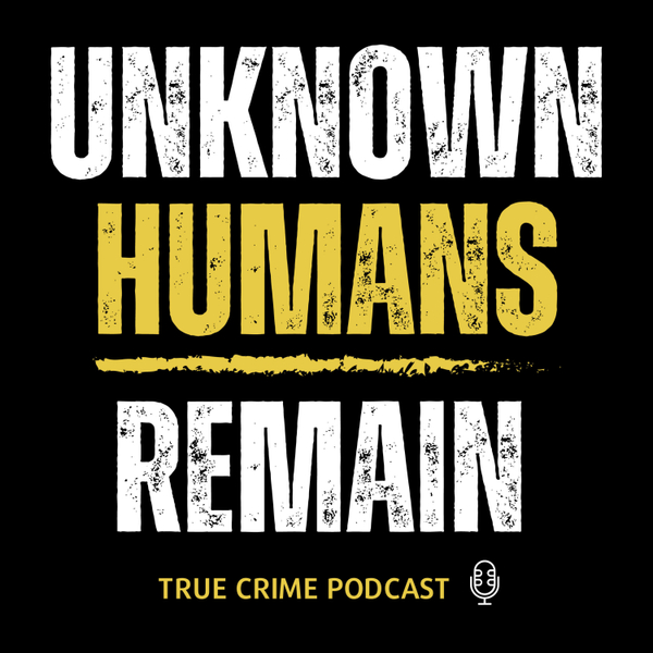 Unknown Humans Remain True Crime Podcast - Episode Thirty One - Case Twenty Nine - UP9980 artwork