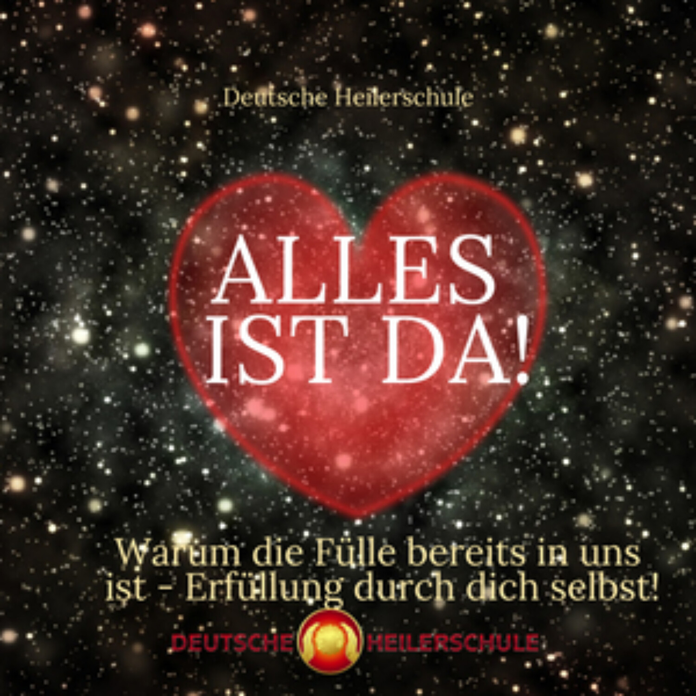 Alles ist da! Warum die Fülle bereits in uns ist - Erfüllung durch dich selbst! Heilerschule