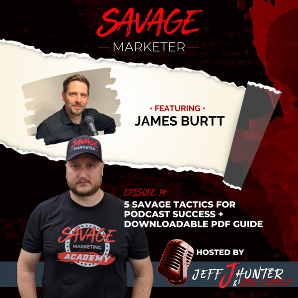 5 Savage Tactics For Podcast Success With James Burtt + Downloadable PDF artwork