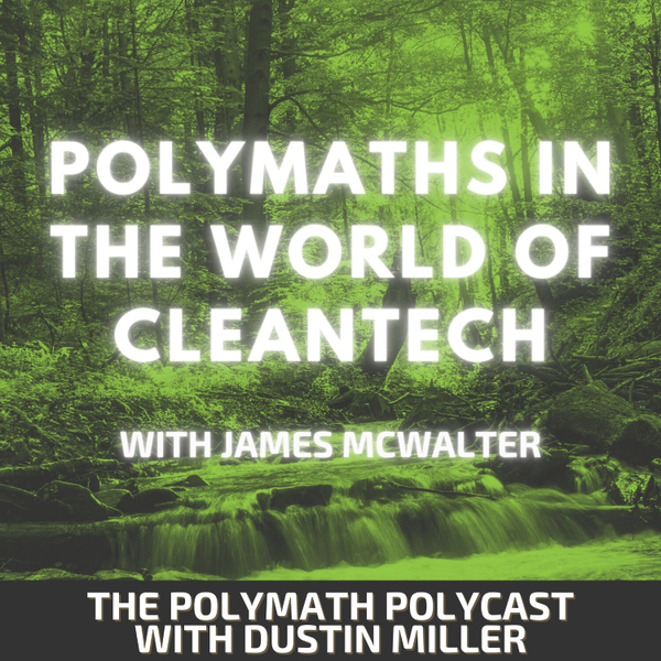 Polymaths in the World of CleanTech with James McWalter [The Polymath PolyCast] artwork