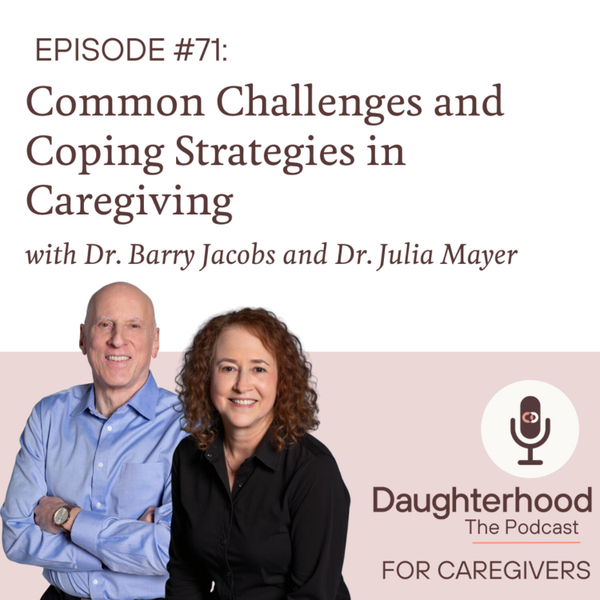 Common Challenges & Coping Strategies in Caregiving with Dr. Barry Jacobs and Dr. Julia Mayer artwork