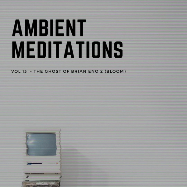 Magnetic Magazine Presents: Ambient Meditations Vol 13 -  The Ghost of Brian Eno 2 (Bloom) artwork
