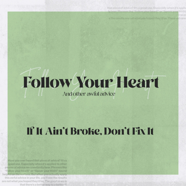 If It Ain't Broke, Don't Fix It // Follow Your Heart And Other Awful Advice artwork