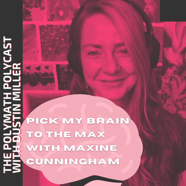 Pick My Brain To the MAX with Maxine Cunningham [The Polymath PolyCast] artwork