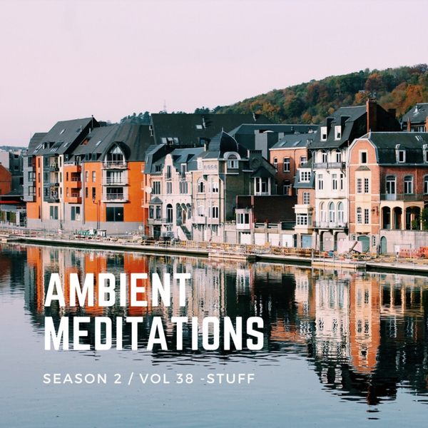 Magnetic Magazine Presents: Ambient Meditations Season 2 - Vol 38 - STUFF artwork