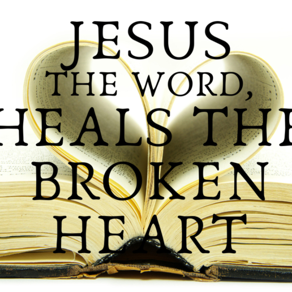 Jesus The Word Heals The Broken Heart IX - Steps To Having A Whole Heart artwork