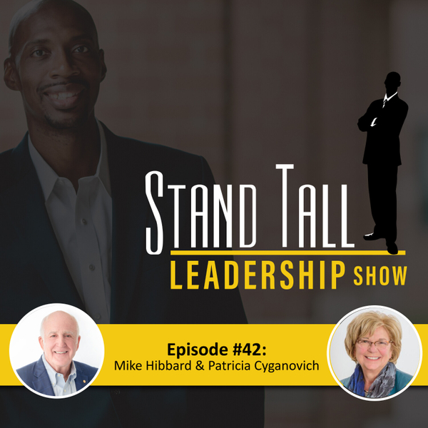 STAND TALL LEADERSHIP SHOW EPISODE 42 FT. MIKE HIBBARD AND PATRICIA PISANO CYGANOVICH artwork