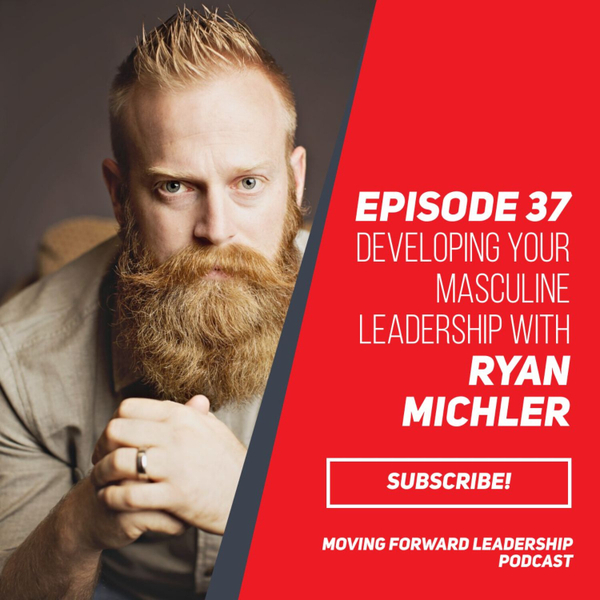 Developing Your Masculine Leadership | Ryan Michler | Episode 37 artwork