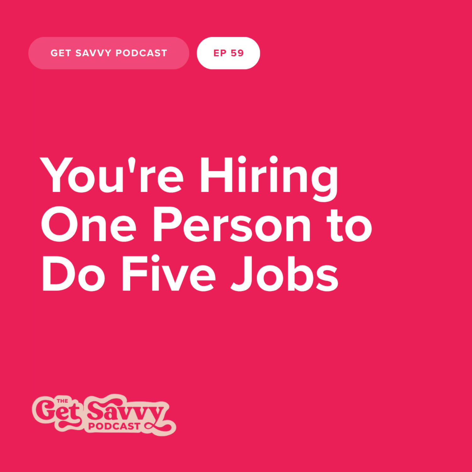 #59 - You're Hiring One Person to Do Five Jobs episode artwork