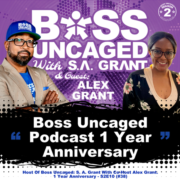 Host Of Boss Uncaged: S. A. Grant With Co-Host  Alex Grant. 1 Year Anniversary - S2E10 (#38) artwork