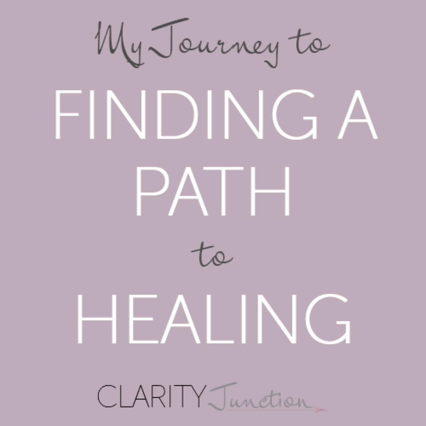 0017 - My Journey to Finding a Path to Healing - Clarity Junction