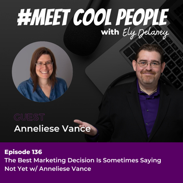 MCP136: The Best Marketing Decision Is Sometimes Saying Not Yet w/ Anneliese Vance artwork