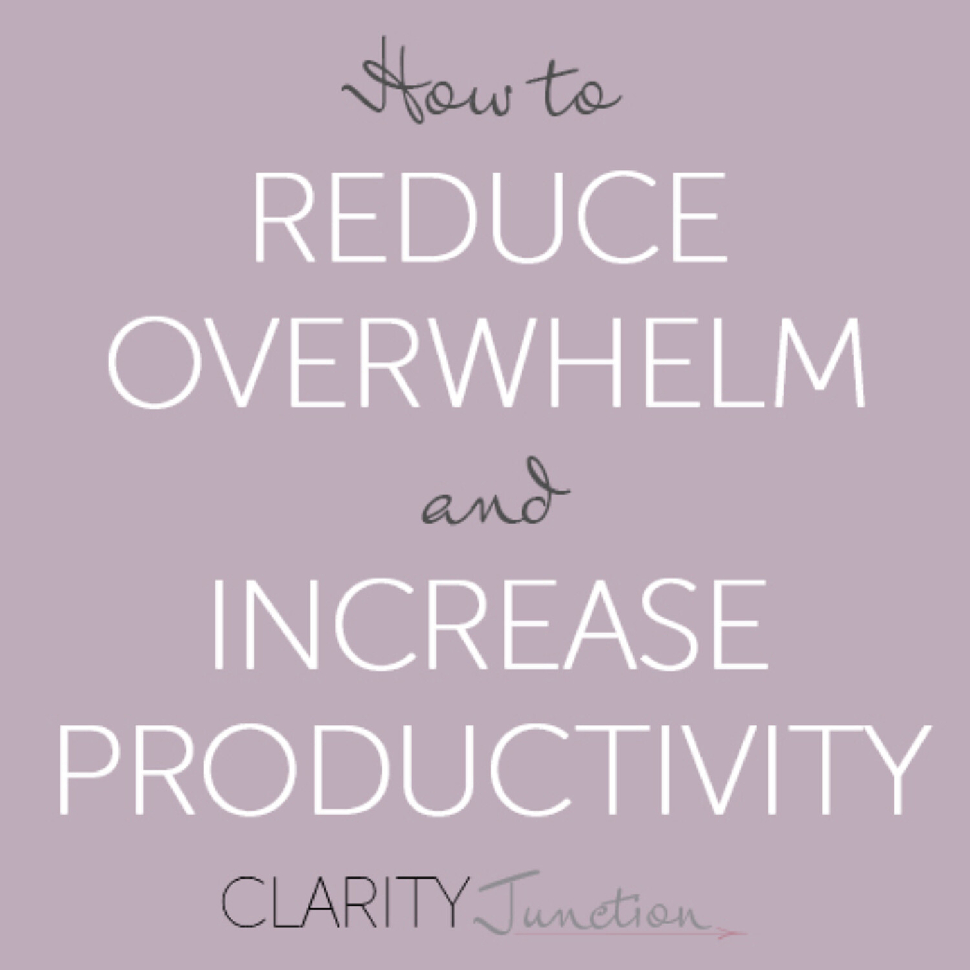 0009 - How to Reduce Overwhelm and Increase Productivity - Clarity ...