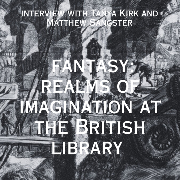 Fantasy: Realms of Imagination interview with Matthew Sangster and Tanya Kirk of the British Library artwork