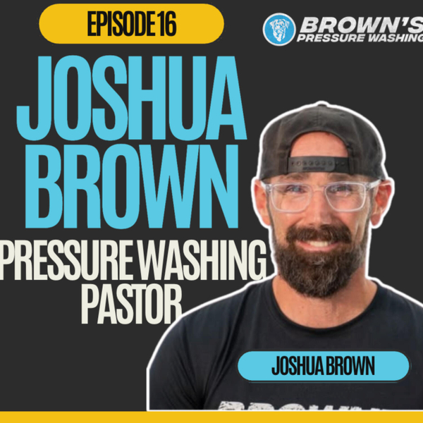 Episode 16. Joshua Brown / The Pressure Washing Pastor artwork