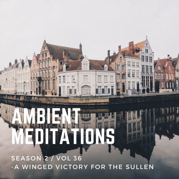 Magnetic Magazine Presents: Ambient Meditations Season 2  Vol 36 - A Winged Victory For The Sullen artwork