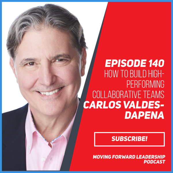 How to Build High-Performing Collaborative Teams  | Carlos Valdes-Dapena | Episode 140 artwork