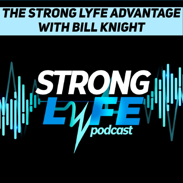 The Strong LYFE Advantage w/ Bill Knight _Ep.#4 artwork
