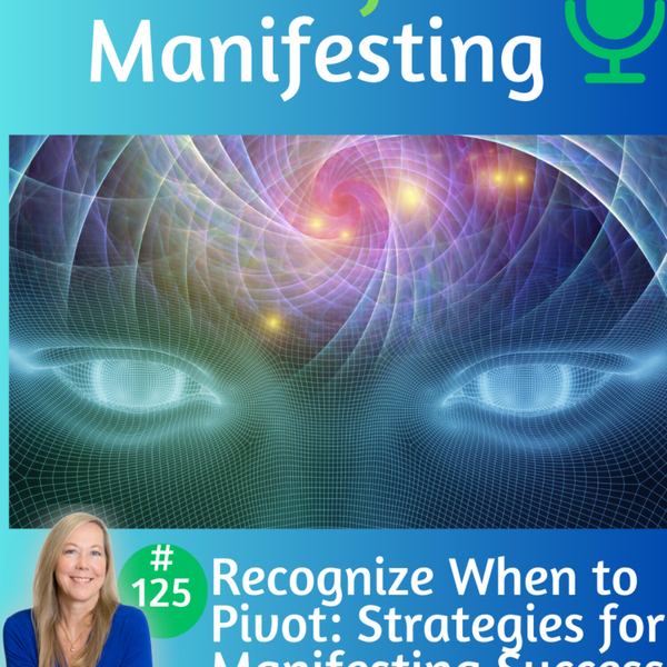 125: How to Recognize When to Pivot: Strategies for Manifesting Success artwork