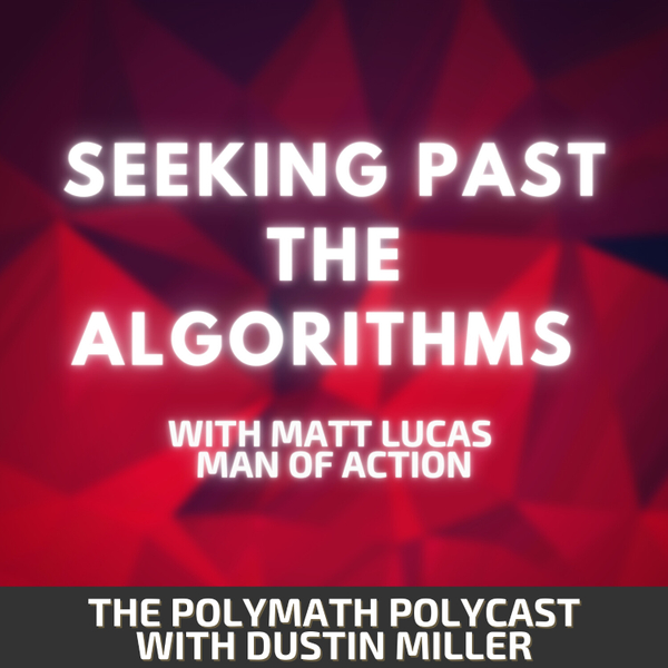 Seeking Past the Algorithms with Matt Lucas Man of Action [The Polymath PolyCast] artwork