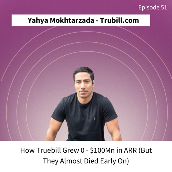 How Truebill Grew Zero to $100Mn in ARR (But They Almost Died Early On) artwork