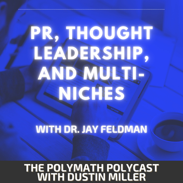 PR, Thought Leadership, and Multi-Niches with Dr. Jay Feldman [The Polymath PolyCast] artwork
