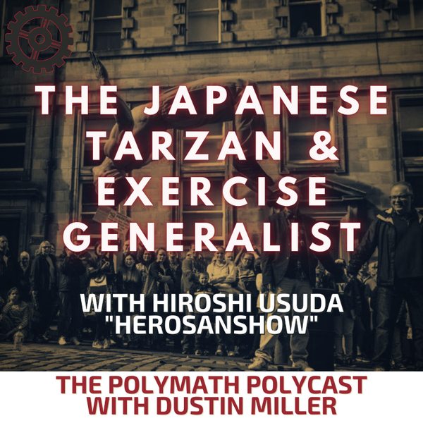 The Japanese Tarzan & Exercise Generalist with Hiroshi Usuda "Herosanshow" [The Polymath PolyCast] artwork