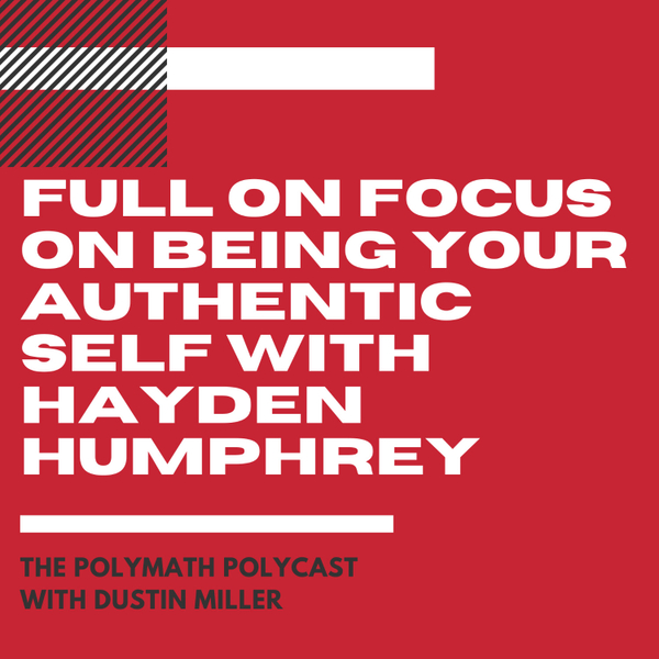 Full On Focus On Being Your Authentic Self with Hayden Humphrey [The Polymath PolyCast] artwork