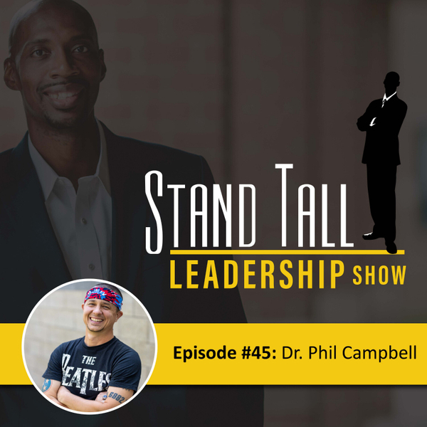 STAND TALL LEADERSHIP SHOW EPISODE 43 FT. DR. PHIL CAMPBELL artwork