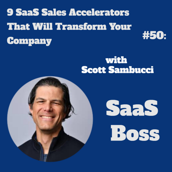 9 SaaS Sales Accelerators That Will Transform Your Company, with Scott Sambucci   artwork